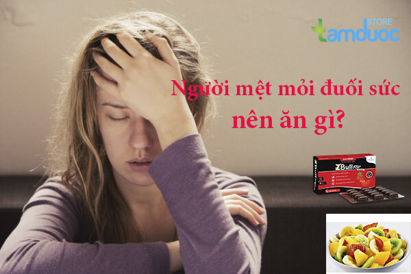 Người Mệt Mỏi Đuối Sức Nên Ăn Gì?