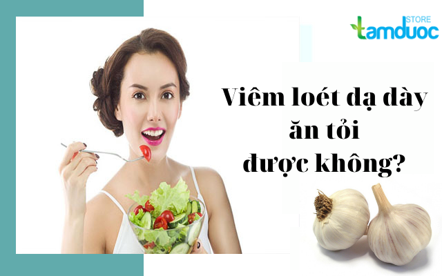Viêm Loét Dạ Dày Ăn Tỏi Được Không?