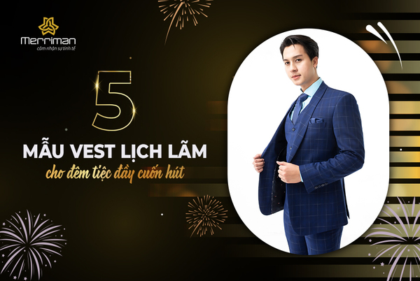 TOP 5 MẪU VEST LỊCH LÃM - ƯU ĐÃI 10% DỊCH VỤ MAY ĐO & CHO THUÊ VEST CƯỚI