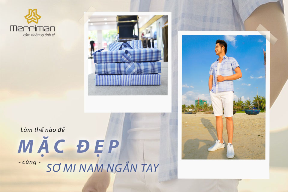 Làm thế nào để mặc đẹp cùng áo sơ mi nam ngắn tay?