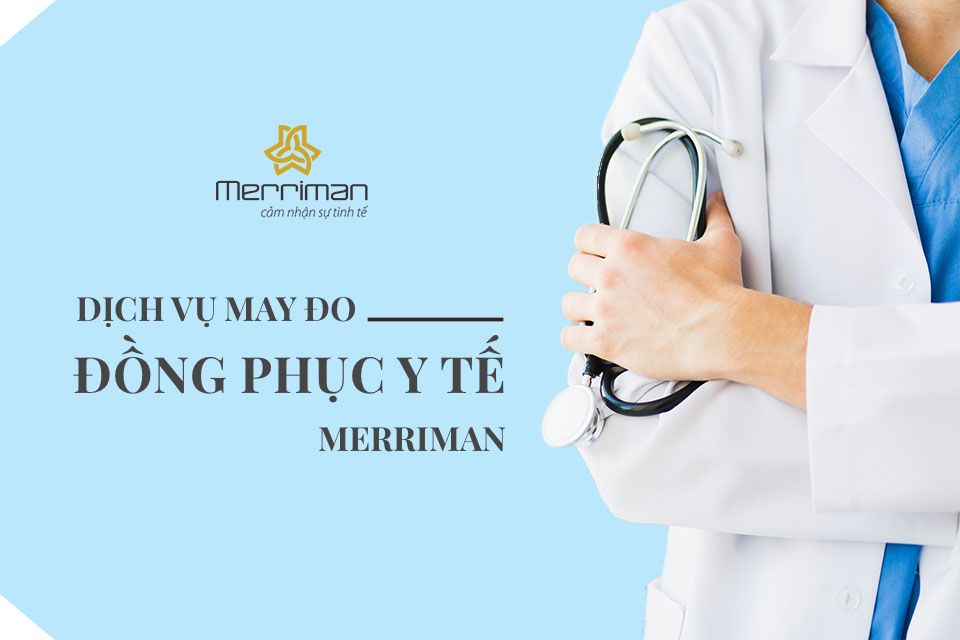 DỊCH VỤ MAY ĐO ĐỒNG PHỤC Y TẾ CỦA MERRIMAN