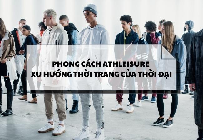 Phong Cách Thời Trang Athleisure - Khi thời trang đa dụng nên ngôi!