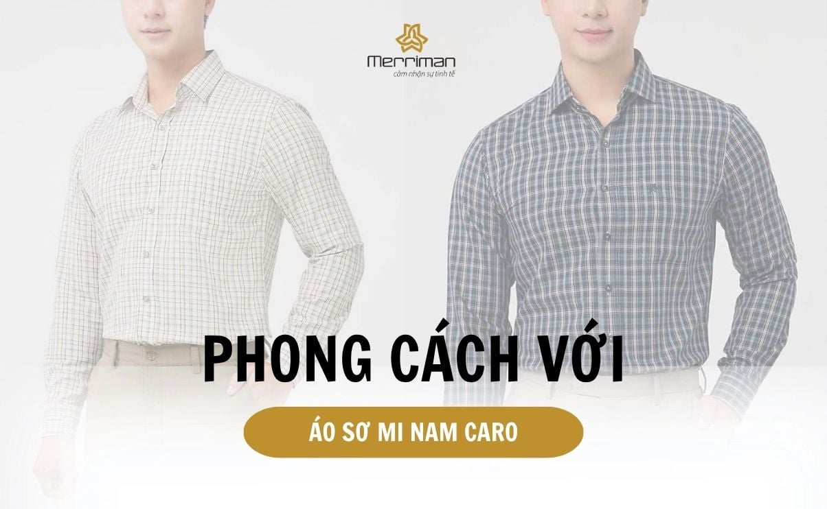 Phong cách thời trang với áo sơ mi caro nam: Trẻ trung hay đứng tuổi
