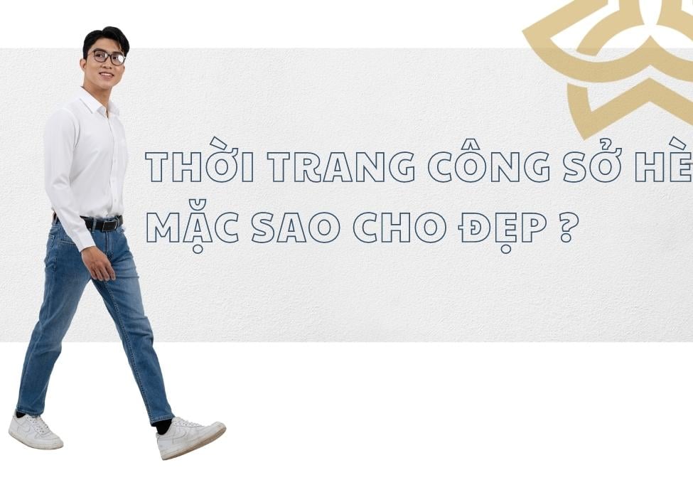 TRANG PHỤC CÔNG SỞ NAM MÙA HÈ MẶC SAO CHO CHUẨN