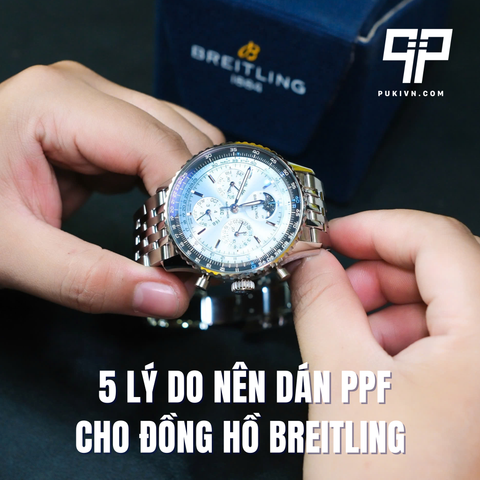 5 Lý Do Nên Dán PPF Cho Đồng Hồ Breitling Ngay Hôm Nay