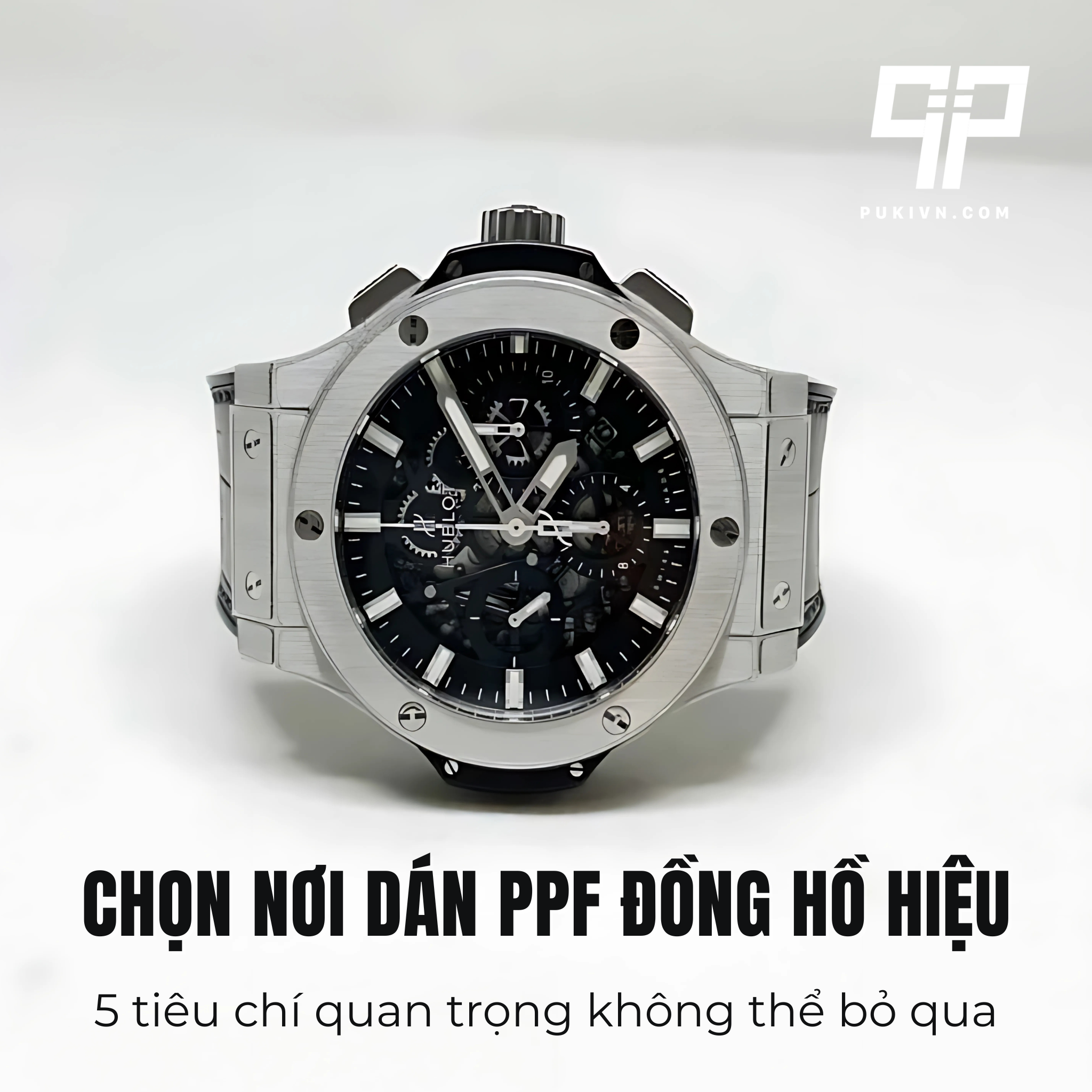 Chọn nơi dán PPF đồng hồ hiệu – 5 tiêu chí quan trọng không thể bỏ qua