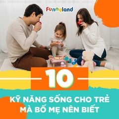 10 Kỹ năng sống cho trẻ mà bố mẹ nên biết