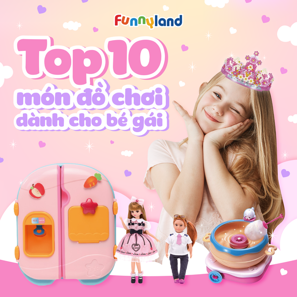 Top 10 món đồ chơi yêu thích dành cho bé gái