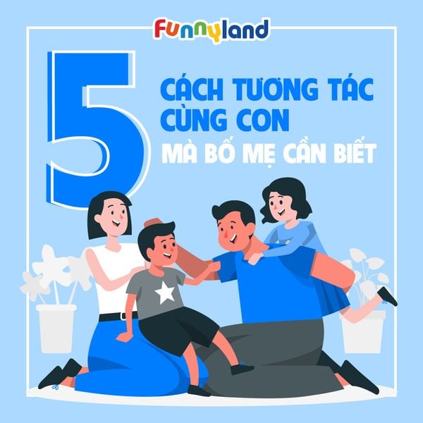 5 cách tương tác cùng con mà bố mẹ cần biết!!!