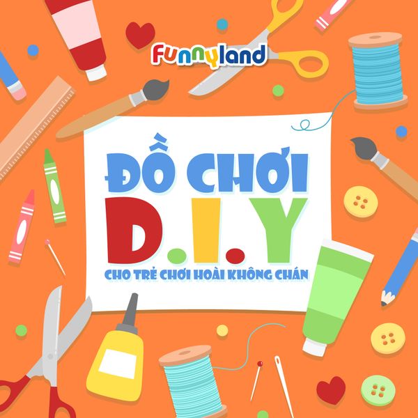 Đồ chơi DIY (Do It Yourself) cho trẻ chơi hoài không chán