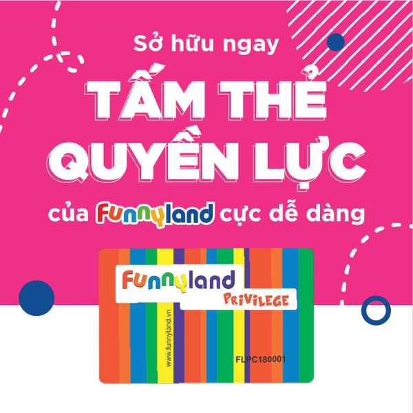 Sở hữu THẺ THÀNH VIÊN Funnyland chưa bao giờ dễ dàng đến thế!!!