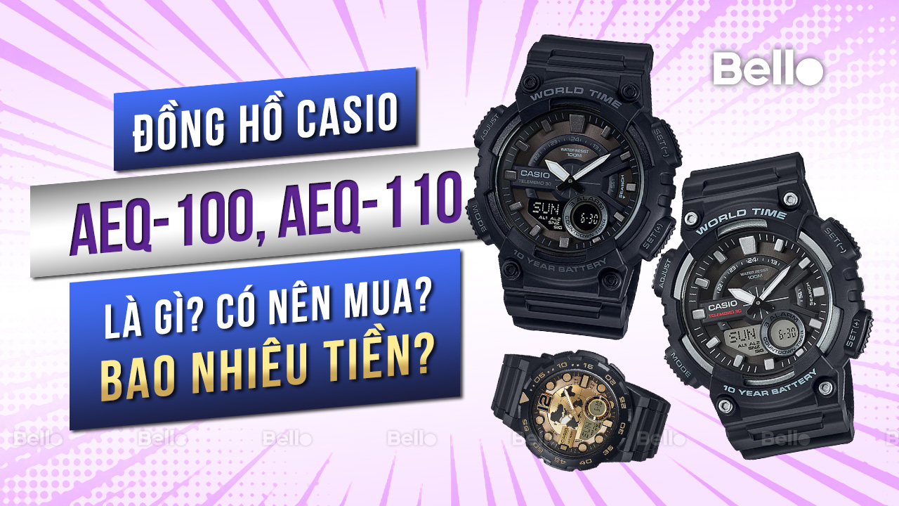 Casio AEQ-100, AEQ-110 là gì? Đáng mua không? Giá bao nhiêu?