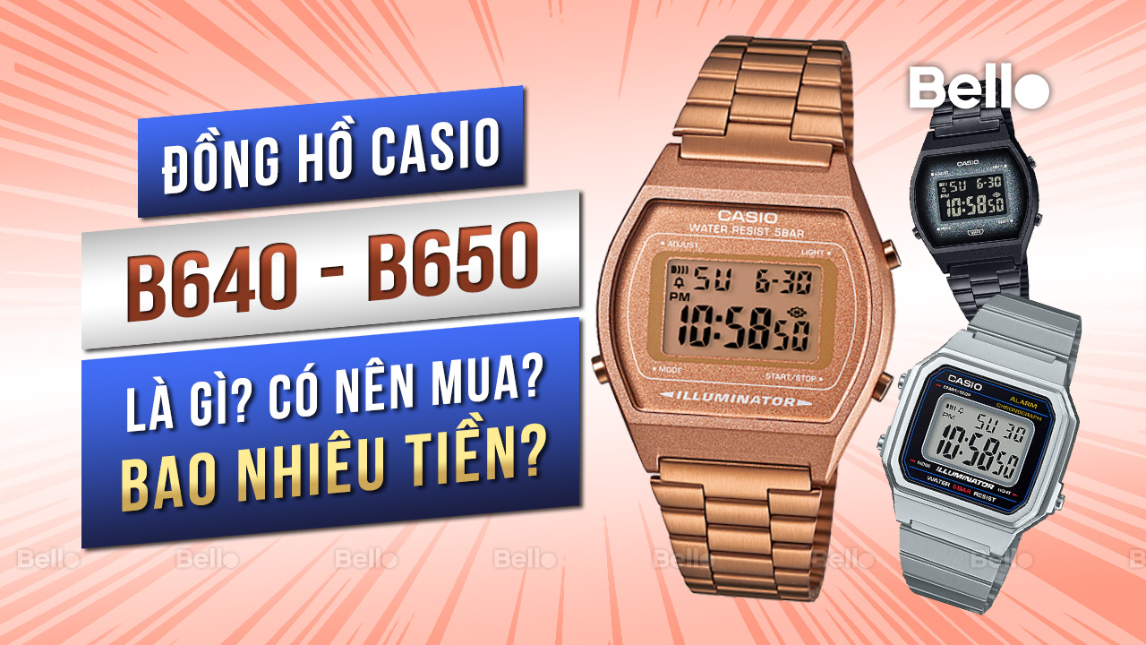Casio B640, B650 là gì? Đáng mua không? Giá bao nhiêu?