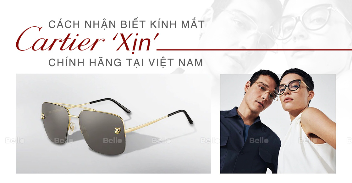 Cách nhận biết kính Cartier xịn, chính hãng tại Việt Nam