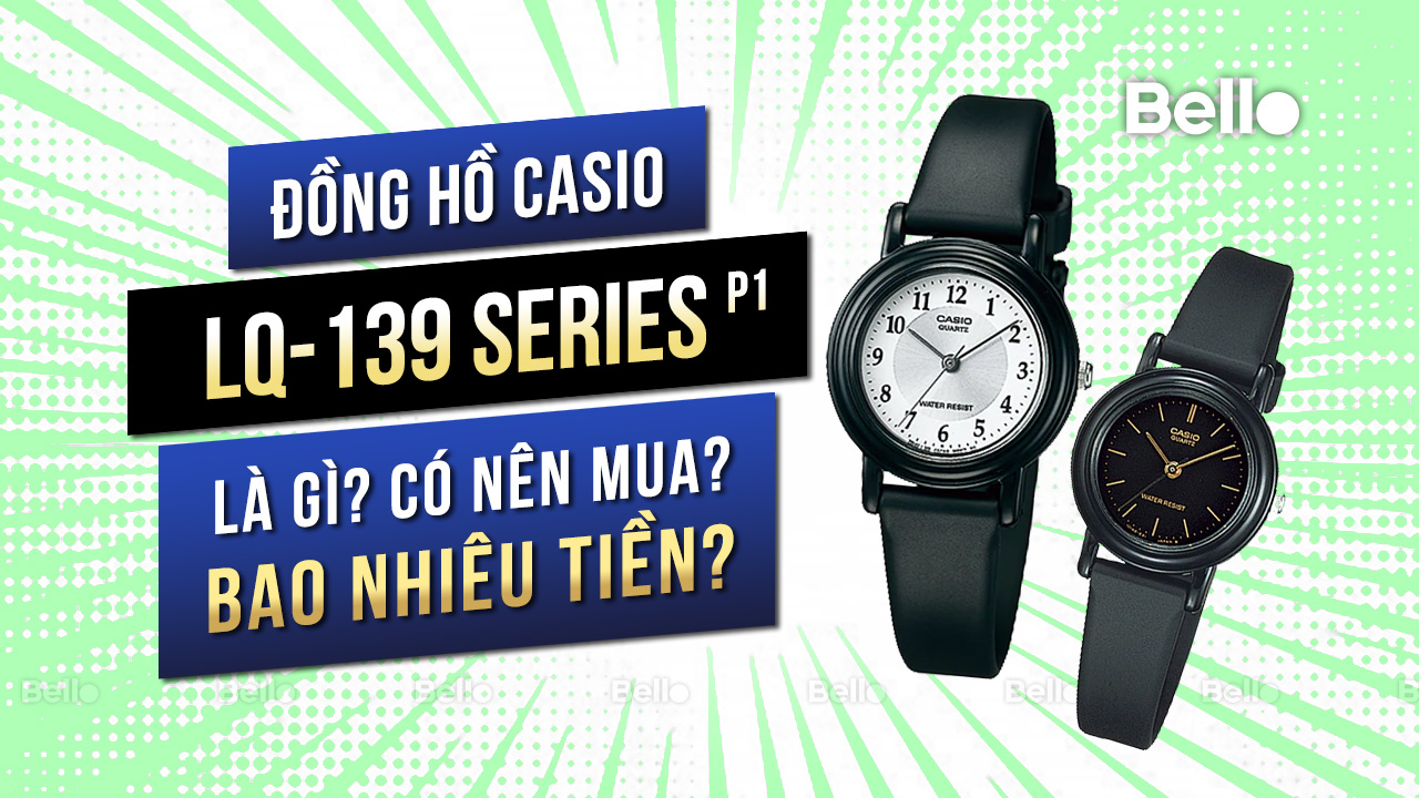 Casio LQ-139 là gì? Đáng mua không? Giá bao nhiêu? - Phần 1