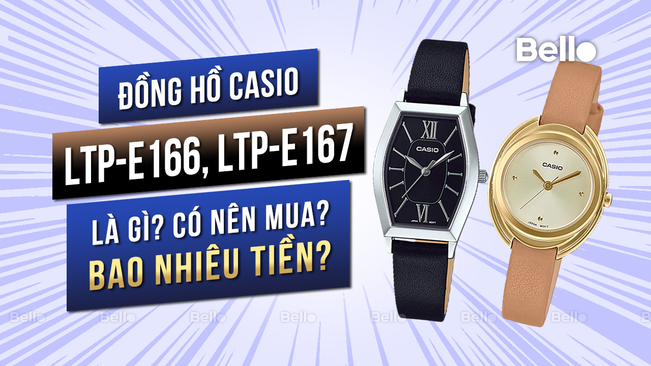 Casio LTP-E166, LTP-E167 là gì? Đáng mua không? Giá bao nhiêu?