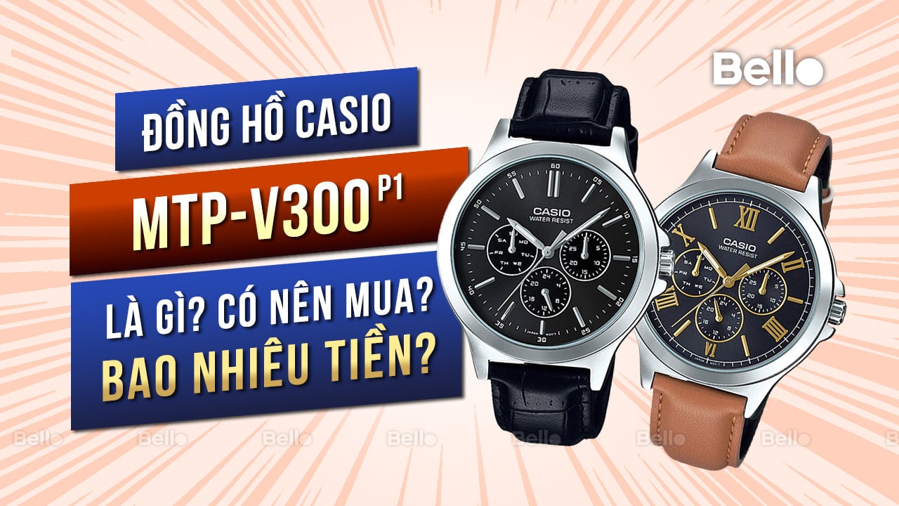 Casio MTP-V300 là gì? Đáng mua không? Giá bao nhiêu? - Phần 1