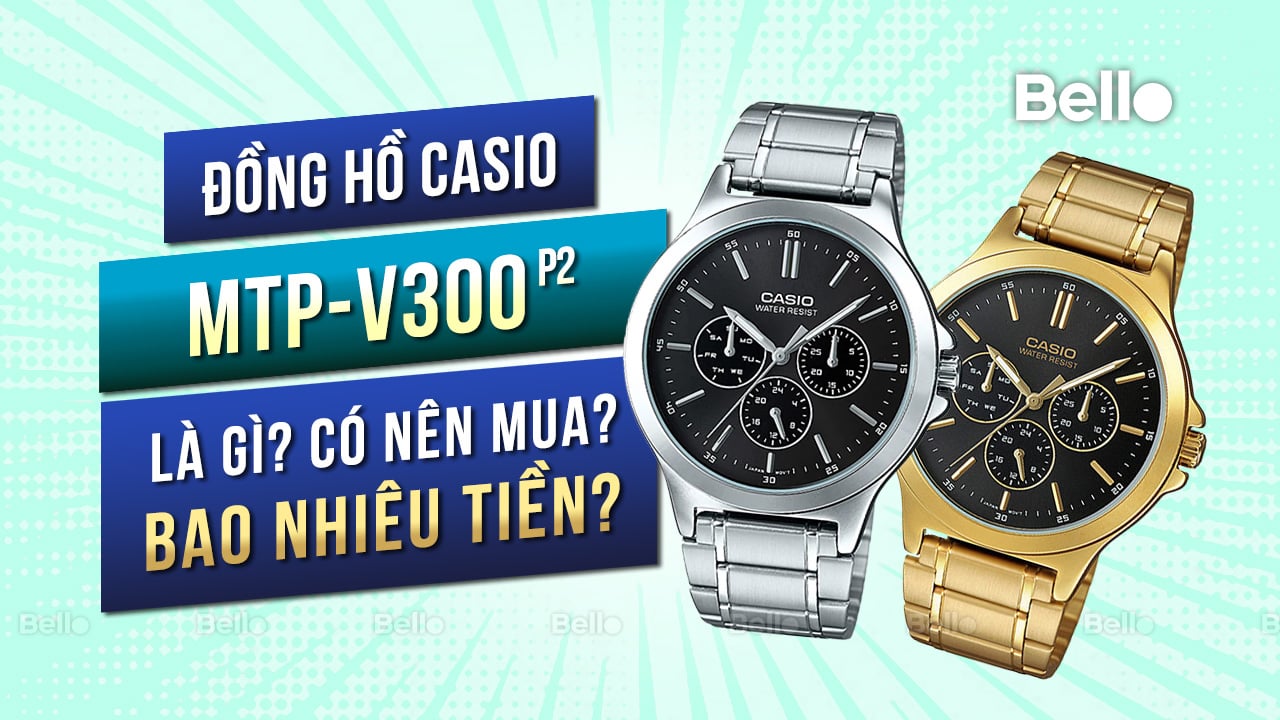 Casio MTP-V300 là gì? Đáng mua không? Giá bao nhiêu? - Phần 2