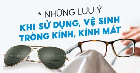 Những lưu ý khi sử dụng, vệ sinh, lau rửa tròng kính, kính mát