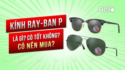 Kính Ray-Ban P - Polarized là gì? có tốt không? có nên mua không?