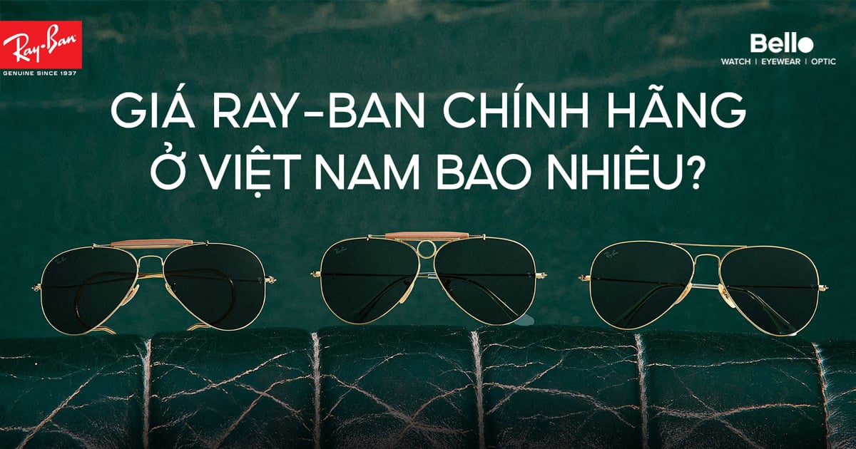 Giá kính Ray-Ban chính hãng tại Việt Nam bao nhiêu?