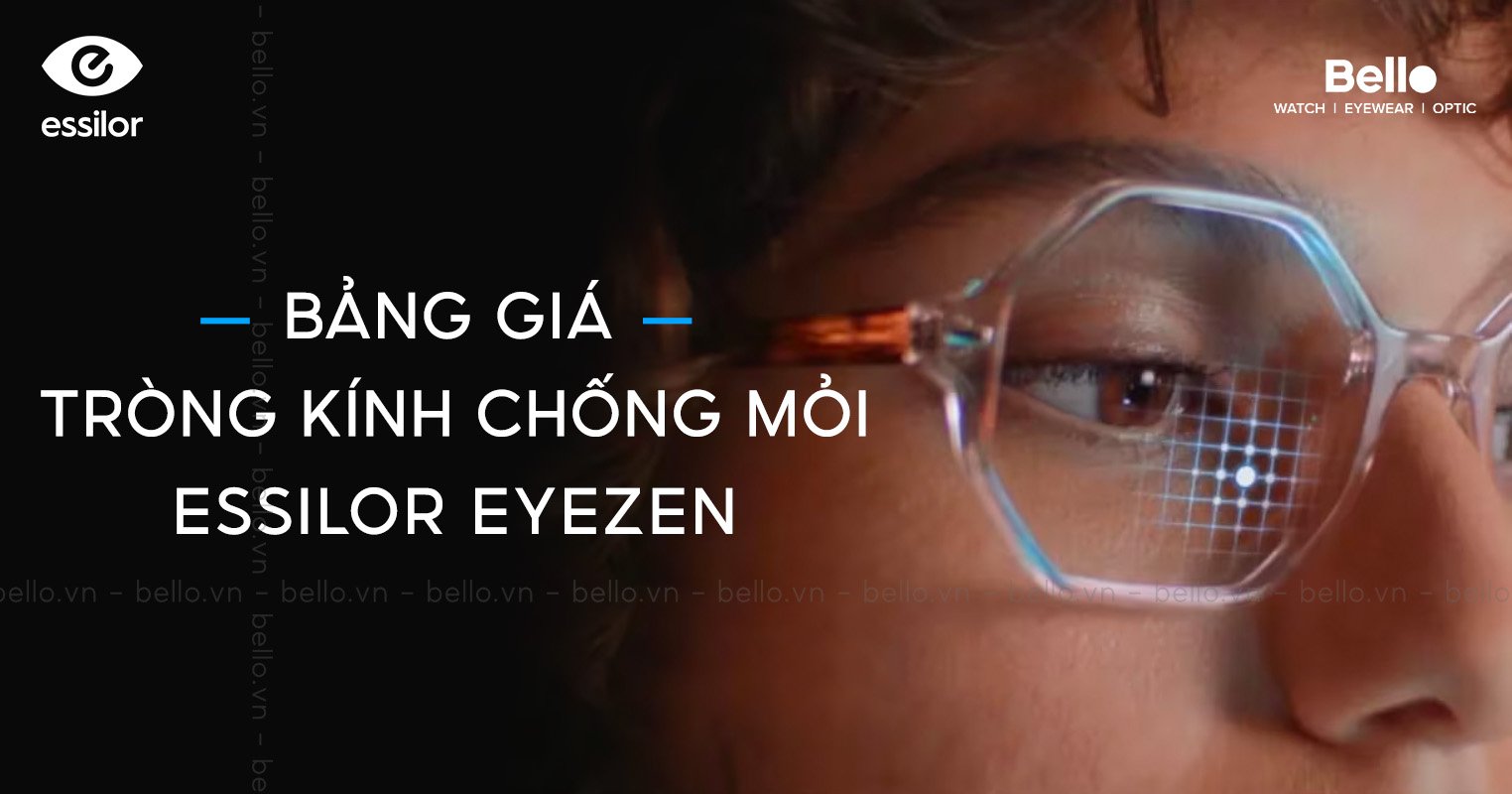 Bảng giá tròng kính chống mỏi Essilor Eyezen tại Bello Eyewear cập nhật mới nhất T11/2023