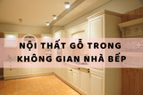 NỘI THẤT GỖ TRONG KHÔNG GIAN NHÀ BẾP