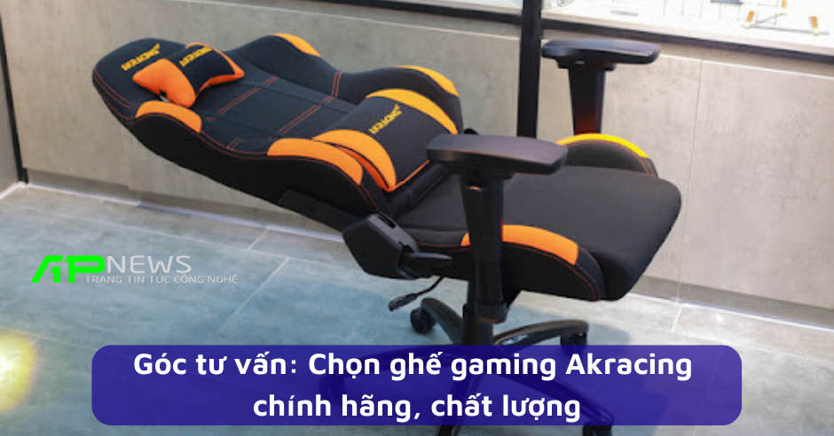 Góc tư vấn: Chọn ghế gaming Akracing chính hãng, chất lượng