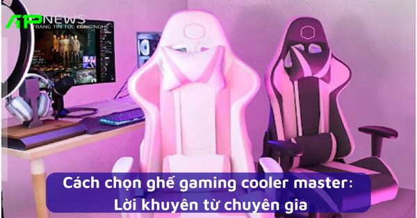 Cách chọn ghế gaming cooler master: Lời khuyên từ chuyên gia