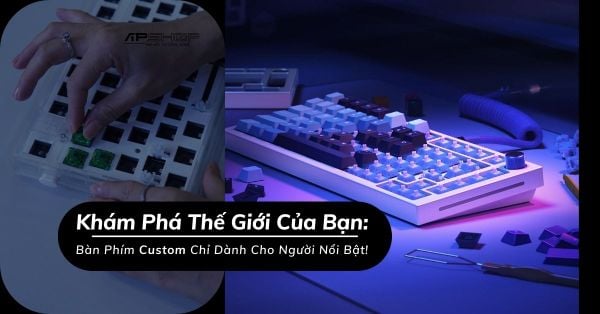 Khám Phá Thế Giới Của Bạn: Bàn Phím Custom Chỉ Dành Cho Người Nổi Bật!