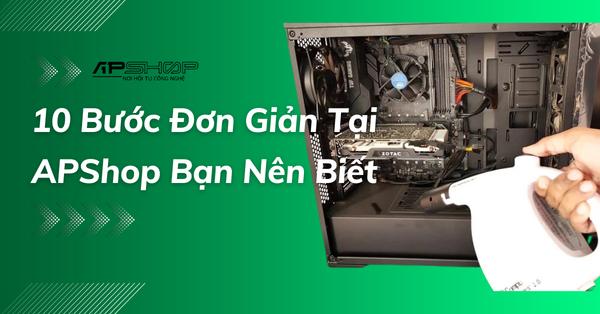 Chăm Sóc PC Hiệu Quả: 10 Bước Đơn Giản Tại ApShop Bạn Nên Biết