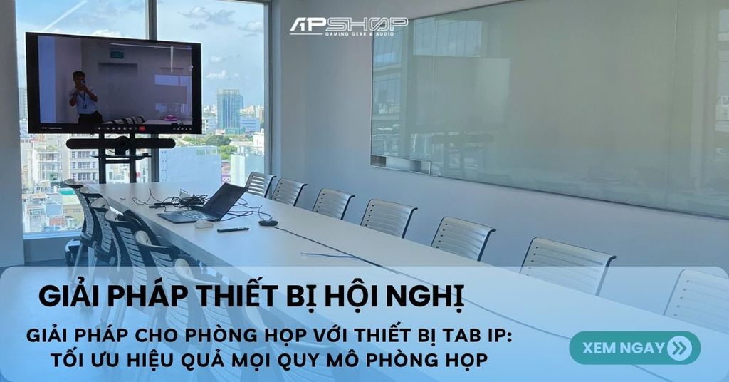Giải pháp cho phòng họp với Thiết bị Tab IP: Tối ưu hiệu quả mọi quy mô Phòng họp