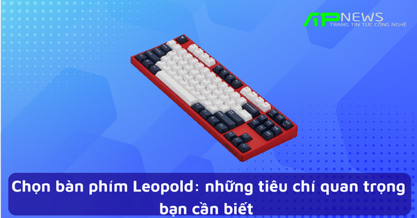 Chọn bàn phím Leopold: những tiêu chí quan trọng bạn cần biết