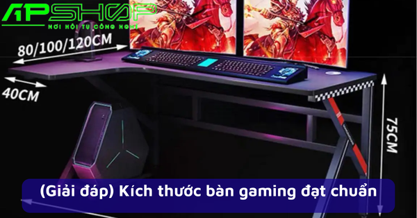 (Giải đáp) Kích thước bàn gaming đạt chuẩn