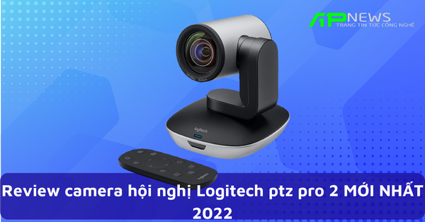 Review camera hội nghị Logitech ptz pro 2 MỚI NHẤT 2022