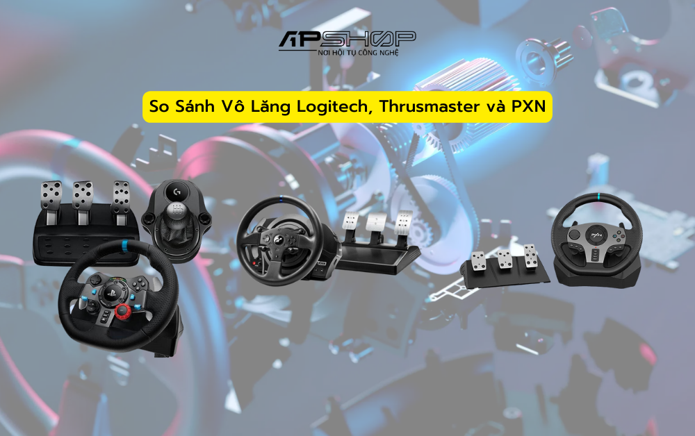So Sánh Vô Lăng Logitech, Thrusmaster và PXN