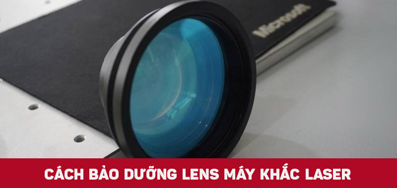 Cách bảo dưỡng thấu kính lens máy khắc laser