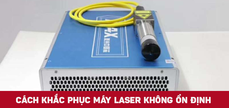 Cách khắc phục máy khắc laser hoạt động không ổn định