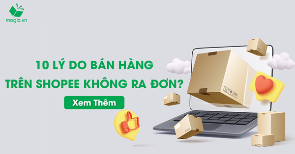 10 Lý Do Bán Hàng Trên Shopee Không Ra Đơn?