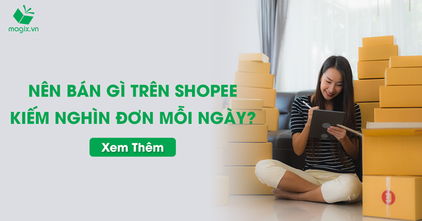 Nên Bán Gì Trên Shopee Kiếm Nghìn Đơn Mỗi Ngày?