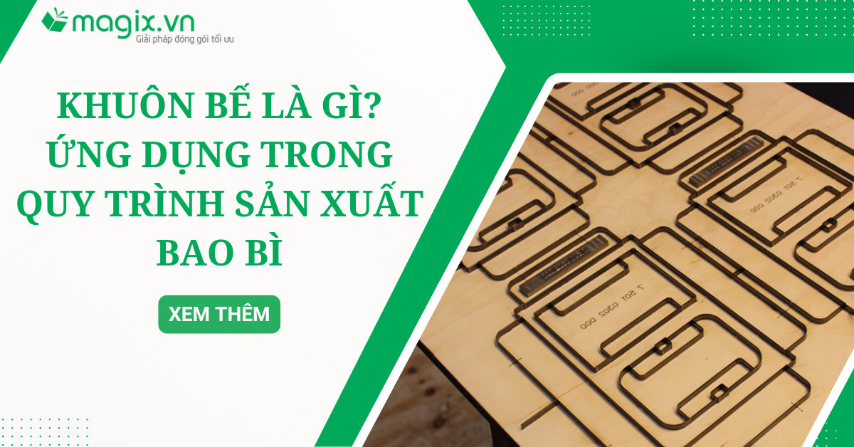 Khuôn bế là gì? Ứng dụng trong quy trình sản xuất bao bì