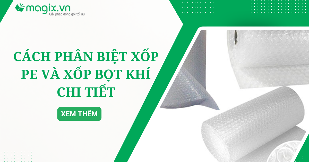 Cách phân biệt xốp PE và xốp bọt khí chi tiết