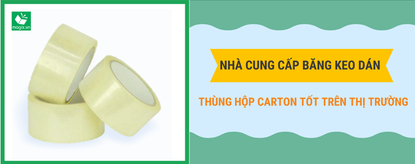 NHÀ CUNG CẤP BĂNG KEO DÁN THÙNG HỘP CARTON TỐT TRÊN THỊ TRƯỜNG