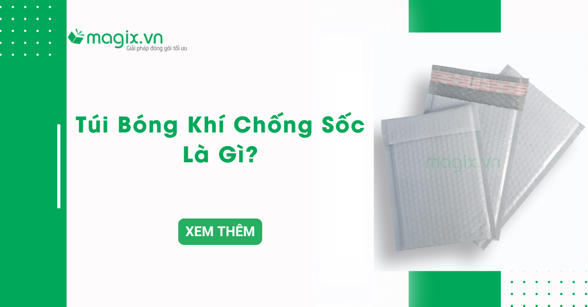 Túi bóng khí chống sốc là gì? Đặc điểm, phân loại