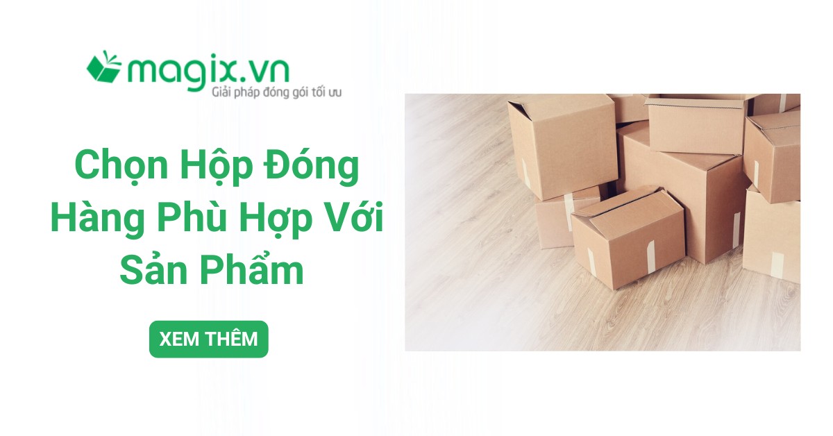 Hướng Dẫn Chọn Hộp Đóng Hàng Phù Hợp Với Sản Phẩm Của Bạn