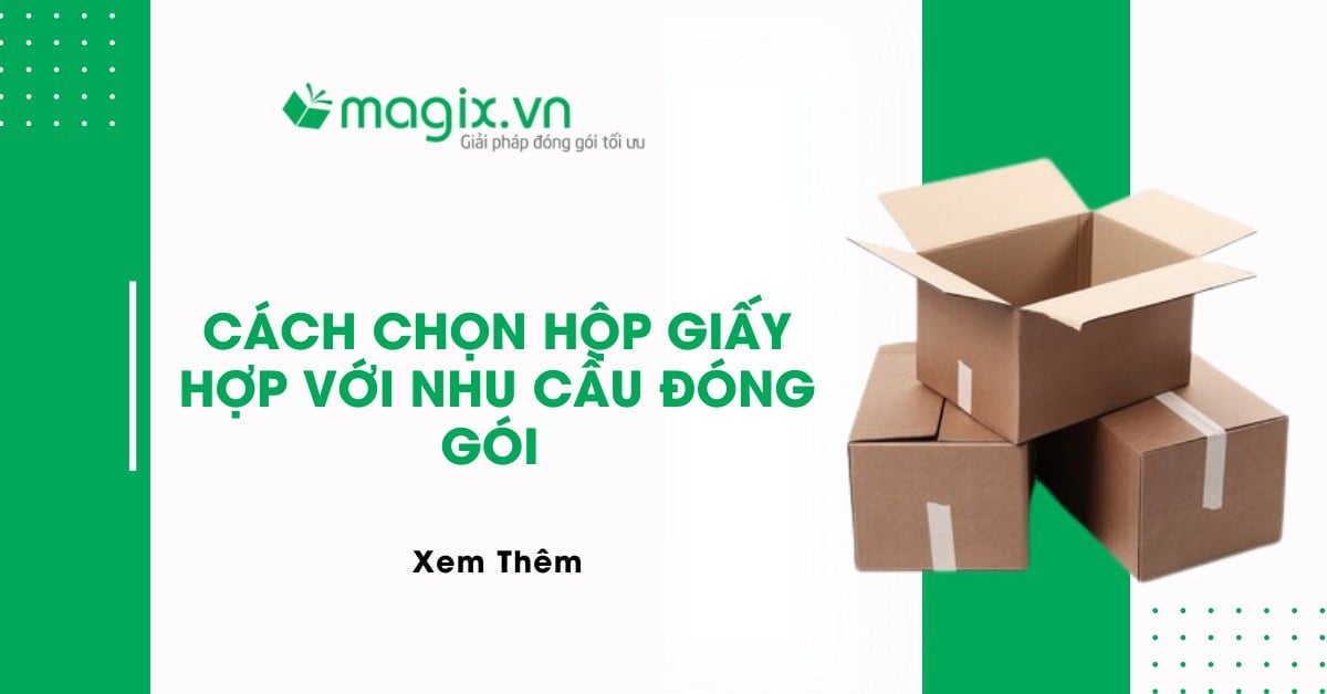 Cách Chọn Hộp Giấy Đóng Hàng Phù Hợp Với Nhu Cầu Đóng Gói Của Bạn