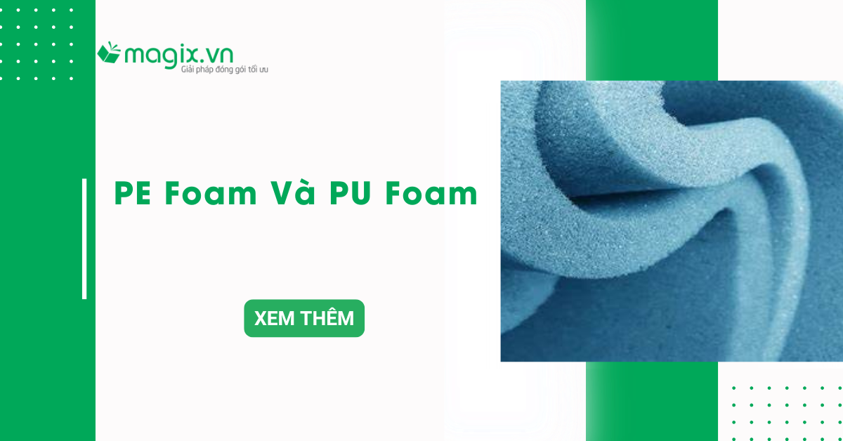 PE Foam và PU Foam: Nên lựa chọn loại nào?