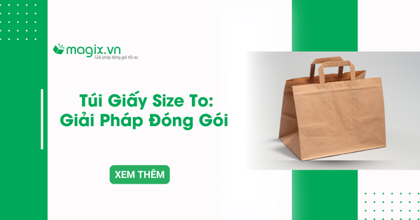 Túi Giấy Size To - Giải Pháp Đóng Gói Hoàn Hảo Cho Sản Phẩm Lớn