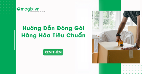 Hướng dẫn đóng gói hàng hóa tiêu chuẩn chi tiết