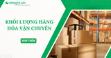 Khối Lượng Hàng Hóa Vận Chuyển là gì? Cách tính và đo khối lượng